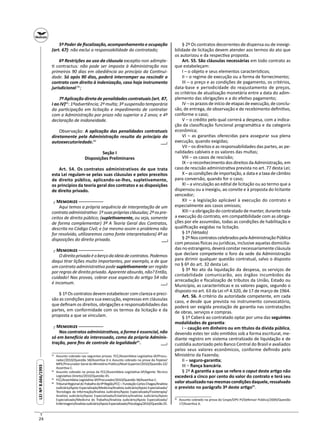 24
LEINº8.666/1993LEINº8.666/1993
5ª Poder de ﬁscalização, acompanhamento e ocupação
(art. 67): não exclui a responsabilidade do contratado;
6ª Restrições ao uso da cláusula excep o non adimple-
contractus: não pode ser imposta à Administração nos
primeiros 90 dias em obediência ao princípio da Con nui-
dade. Só após 90 dias, poderá interromper ou rescindir o
contrato com direito à indenização, caso haja instrumento
jurisdicional 81
;
7ª Aplicação direta de penalidades contratuais (art. 87,
I ao IV)82
: 1ºadvertência; 2º multa; 3º suspensão temporária
da par cipação em licitação e impedimento de contratar
com a Administração por prazo não superior a 2 anos; e 4º
declaração de inidoneidade.
Observação: A aplicação das penalidades contratuais
diretamente pela Administração resulta do princípio da
autoexecutoriedade.83
Seção I
Disposições Preliminares
Art. 54. Os contratos administrativos de que trata
esta Lei regulam-se pelas suas cláusulas e pelos preceitos
de direito público, aplicando-se-lhes, supletivamente,
os princípios da teoria geral dos contratos e as disposições
de direito privado.
┌ M ─
Aqui temos a própria sequência de interpretação de um
contratoadministra vo:1ºsuasprópriascláusulas;2ºospre-
ceitos de direito público; (suple vamente, ou seja, somente
de forma complementar) 3ª A Teoria Geral dos Contratos,
descrita no Código Civil; e (se mesmo assim o problema não
for resolvido, u lizaremos como fonte interpretadora) 4ª as
disposições do direito privado.
┌ M ─
Odireitoprivadoéoberçodaideiadecontratos.Podemos
daqui rar lições muito importantes, por exemplo, a de que
um contrato administra vo pode suple vamente ser regido
por regras de direito privado. Aparente absurdo, não? Então,
cuidado! Nas provas, cobrar esse aspecto do ar go 54 não
é incomum.
§ 1º Os contratos devem estabelecer com clareza e preci-
são as condições para sua execução, expressas em cláusulas
que deﬁnam os direitos, obrigações e responsabilidades das
partes, em conformidade com os termos da licitação e da
proposta a que se vinculam.
┌ M ─
Nos contratos administra vos, a forma é essencial, não
só em bene cio do interessado, como da própria Adminis-
tração, para ﬁns de controle da legalidade84
.
81
Assunto cobrado nas seguintes provas: FCC/Assembleia Legisla va-SP/Procu-
rador/2010/Questão 58/Asser va D e Assunto cobrado na prova da Fepese/
MPE/Procurador Geral do Ministério Público/Nível Superior/2010/Questão 22/
Asser va C.
82
Assunto cobrado na prova da FCC/Assembleia Legisla va-SP/Agente Técnico
Legisla vo-Direito/2010/Questão 45.
83
FCC/Assembleia Legisla va-SP/Procurador/2010/Questão 58/Asser va C.
84
TribunalRegionaldoTrabalhoda9ªRegião/FCC–FundaçãoCarlosChagas/Analista
Judiciário/Apoio Especializado/Medicina/Analista Judiciário/Apoio Especializado/
Tecnologia da Informação/Analista Judiciário/Apoio Especializado/Fisioterapia/
Analista Judiciário/Apoio Especializado/Estatística/Analista Judiciário/Apoio
Especializado/Medicina do Trabalho/Analista Judiciário/Apoio Especializado/
Enfermagem/AnalistaJudiciário/ApoioEspecializado/Psicologia/2010/Questão25.
─┘─
─┘─
─┘─
─┘─
§ 2º Os contratos decorrentes de dispensa ou de inexigi-
bilidade de licitação devem atender aos termos do ato que
os autorizou e da respec va proposta.
Art. 55. São cláusulas necessárias em todo contrato as
que estabeleçam:
I – o objeto e seus elementos caracterís cos;
II – o regime de execução ou a forma de fornecimento;
III – o preço e as condições de pagamento, os critérios,
data-base e periodicidade do reajustamento de preços,
os critérios de atualização monetária entre a data do adim-
plemento das obrigações e a do efe vo pagamento;
IV – os prazos de início de etapas de execução, de conclu-
são, de entrega, de observação e de recebimento deﬁni vo,
conforme o caso;
V – o crédito pelo qual correrá a despesa, com a indica-
ção da classiﬁcação funcional programá ca e da categoria
econômica;
VI – as garan as oferecidas para assegurar sua plena
execução, quando exigidas;
VII – os direitos e as responsabilidades das partes, as pe-
nalidades cabíveis e os valores das multas;
VIII – os casos de rescisão;
IX – o reconhecimento dos direitos da Administração, em
caso de rescisão administra va prevista no art. 77 desta Lei;
X – as condições de importação, a data e a taxa de câmbio
para conversão, quando for o caso;
XI – a vinculação ao edital de licitação ou ao termo que a
dispensou ou a inexigiu, ao convite e à proposta do licitante
vencedor;
XII – a legislação aplicável à execução do contrato e
especialmente aos casos omissos;
XIII – a obrigação do contratado de manter, durante toda
a execução do contrato, em compa bilidade com as obriga-
ções por ele assumidas, todas as condições de habilitação e
qualiﬁcação exigidas na licitação.
§ 1º (Vetado)
§ 2ºNoscontratoscelebradospelaAdministraçãoPública
com pessoas sicas ou jurídicas, inclusive aquelas domicilia-
das no estrangeiro, deverá constar necessariamente cláusula
que declare competente o foro da sede da Administração
para dirimir qualquer questão contratual, salvo o disposto
no § 6º do art. 32 desta Lei.
§ 3º No ato da liquidação da despesa, os serviços de
contabilidade comunicarão, aos órgãos incumbidos da
arrecadação e ﬁscalização de tributos da União, Estado ou
Município, as caracterís cas e os valores pagos, segundo o
disposto no art. 63 da Lei nº 4.320, de 17 de março de 1964.
Art. 56. A critério da autoridade competente, em cada
caso, e desde que prevista no instrumento convocatório,
poderá ser exigida prestação de garan a nas contratações
de obras, serviços e compras.
§ 1º Caberá ao contratado optar por uma das seguintes
modalidades de garan a:
I – caução em dinheiro ou em tulos da dívida pública,
devendo estes ter sido emi dos sob a forma escritural, me-
diante registro em sistema centralizado de liquidação e de
custódia autorizado pelo Banco Central do Brasil e avaliados
pelos seus valores econômicos, conforme deﬁnido pelo
Ministério da Fazenda;
II – seguro-garan a;
III – ﬁança bancária.
§ 2º A garan a a que se refere o caput deste ar go não
excederá a cinco por cento do valor do contrato e terá seu
valoratualizadonasmesmascondiçõesdaquele,ressalvado
o previsto no parágrafo 3º deste ar go85
.
85
Assunto cobrado na prova do Cespe/DPE-PI/Defensor Público/2009/Questão
17/Asser va A.
 