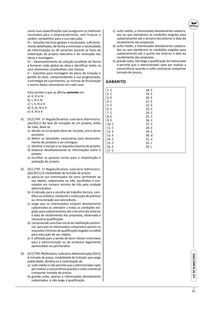 35
LEINº8.666/1993LEINº8.666/1993
como suas especiﬁcações que assegurem os melhores
resultados para o empreendimento, sem frustrar o
caráter compe vo para a sua execução.
III – Soluções técnicas globais e localizadas, suﬁciente-
mente detalhadas, de forma a minimizar a necessidade
de reformulação ou de variantes durante as fases de
elaboração do projeto execu vo e de realização das
obras e montagem.
IV – Desenvolvimento da solução escolhida de forma
a fornecer visão global da obra e iden ﬁcar todos os
seus elementos cons tu vos com clareza.
V – Subsídios para montagem do plano de licitação e
gestão da obra, compreendendo a sua programação,
a estratégia de suprimentos, as normas de ﬁscalização
e outros dados necessários em cada caso.
Está correto o que se aﬁrma somente em:
a) II, III e IV.
b) I, III e IV.
c) I, II, III e V.
d) II, III, IV e V.
e) II, IV e V.
31. (FCC/TRF 1ª Região/Analista Judiciário-Administra-
ção/2011) Na fase de iniciação de um projeto, antes
de tudo, deve-se
a) decidir se um projeto deve ser iniciado, entre vários
possíveis.
b) deﬁnir as a vidades necessárias para desenvolvi-
mento do produto a ser entregue.
c) detalhar o escopo e os requisitos básicos do projeto.
d) elaborar detalhadamente as informações sobre o
projeto.
e) escolher as pessoas certas para a implantação e
avaliação do projeto.
32. (FCC/TRF 1ª Região/Analista Judiciário-Administra-
ção/2011) A modalidade de tomada de preços
a) aplica-se aos interessados do ramo per nente ao
seu objeto, cadastrados ou não, escolhidos e con-
vidados em número mínimo de três pela unidade
administra va.
b) é indicada para a escolha de trabalho técnico, cien-
ﬁco ou ar s co, mediante a ins tuição de prêmios
ou remuneração aos vencedores.
c) exige que os interessados estejam devidamente
cadastrados ou atendam a todas as condições exi-
gidas para cadastramento até o terceiro dia anterior
à data do recebimento das propostas, observada a
necessária qualiﬁcação.
d) compreende uma fase inicial de habilitação prelimi-
nar, para que os interessados comprovem possuir os
requisitos mínimos de qualiﬁcação exigidos no edital
para execução de seu objeto.
e) é u lizada para a venda de bens móveis inservíveis
para a administração ou de produtos legalmente
apreendidos ou penhorados.
33. (FCC/TRE-RN/Analista Judiciário-Administração/2011)
A tomada de preço, modalidade de licitação que exige
publicidade, des na-se à contratação de
a) vulto médio e não permite que o administrador opte
porrealizaraconcorrênciaquandoovultocontratual
comportar tomada de preços.
b) grande vulto, apenas a interessados devidamente
cadastrados, e não exige a qualiﬁcação.
c) vulto médio, a interessados devidamente cadastra-
dos ou que atenderem às condições exigidas para
cadastramento até o terceiro dia anterior à data do
recebimento das propostas.
d) vulto médio, a interessados devidamente cadastra-
dos ou que atenderem às condições exigidas para
cadastramento até o quinto dia anterior à data do
recebimento das propostas.
e) grande vulto, não exige a qualiﬁcação do interessado
e permite que o administrador opte por realizar a
concorrência quando o vulto contratual comportar
tomada de preços.
GABARITO
1. C
2. C
3. E
4. C
5. E
6. E
7. C
8. C
9. E
10. C
11. C
12. E
13. E
14. C
15. C
16. E
17. C
18. E
19. E
20. E
21. E
22. E
23. C
24. C
25. C
26. C
27. C
28. E
29. E
30. d
31. a
32. c
33. c
 