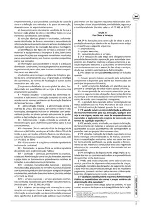 7
LEINº8.666/1993LEINº8.666/1993
empreendimento, e que possibilite a avaliação do custo da
obra e a deﬁnição dos métodos e do prazo de execução,
devendo conter os seguintes elementos:
a) desenvolvimento da solução escolhida de forma a
fornecer visão global da obra e iden ﬁcar todos os seus
elementos cons tu vos com clareza;
b) soluções técnicas globais e localizadas, suﬁciente-
mente detalhadas, de forma a minimizar a necessidade de
reformulação ou de variantes durante as fases de elaboração
do projeto execu vo e de realização das obras e montagem;
c) iden ﬁcação dos pos de serviços a executar e de
materiais e equipamentos a incorporar à obra, bem como
suas especiﬁcações que assegurem os melhores resultados
para o empreendimento, sem frustrar o caráter compe vo
para a sua execução;
d) informações que possibilitem o estudo e a dedução
de métodos constru vos, instalações provisórias e condições
organizacionais para a obra, sem frustrar o caráter compe -
vo para a sua execução;
e) subsídios para montagem do plano de licitação e ges-
tãodaobra,compreendendoasuaprogramação,aestratégia
de suprimentos, as normas de ﬁscalização e outros dados
necessários em cada caso;
f) orçamento detalhado do custo global da obra, fun-
damentado em quan ta vos de serviços e fornecimentos
propriamente avaliados;
X – Projeto Execu vo – o conjunto dos elementos ne-
cessários e suﬁcientes à execução completa da obra, de
acordo com as normas per nentes da Associação Brasileira
de Normas Técnicas – ABNT;
XI – Administração Pública – a administração direta e
indireta da União, dos Estados, do Distrito Federal e dos
Municípios, abrangendo inclusive as en dades com perso-
nalidade jurídica de direito privado sob controle do poder
público e das fundações por ele ins tuídas ou man das;
XII – Administração – órgão, en dade ou unidade ad-
ministra va pela qual a Administração Pública opera e atua
concretamente;
XIII – Imprensa Oﬁcial – veículo oﬁcial de divulgação da
Administração Pública, sendo para a União o Diário Oﬁcial da
União, e, para os Estados, o Distrito Federal e os Municípios,
o que for deﬁnido nas respec vas leis; (Redação dada pela
Lei nº 8.883, de 1994)
XIV – Contratante – é o órgão ou en dade signatária do
instrumento contratual;
XV – Contratado – a pessoa sica ou jurídica signatária
de contrato com a Administração Pública;
XVI – Comissão – comissão, permanente ou especial,
criadapelaAdministraçãocomafunçãodereceber,examinar
e julgar todos os documentos e procedimentos rela vos às
licitações e ao cadastramento de licitantes.
XVII – produtos manufaturados nacionais – produtos
manufaturados, produzidos no território nacional de acordo
com o processo produ vo básico ou com as regras de origem
estabelecidas pelo Poder Execu vo federal; (Incluído pela Lei
nº 12.349, de 2010)
XVIII – serviços nacionais – serviços prestados no País,
nas condições estabelecidas pelo Poder Execu vo federal;
(Incluído pela Lei nº 12.349, de 2010)
XIX – sistemas de tecnologia de informação e comu-
nicação estratégicos – bens e serviços de tecnologia da
informação e comunicação cuja descon nuidade provoque
dano signiﬁca vo à administração pública e que envolvam
pelo menos um dos seguintes requisitos relacionados às in-
formaçõescrí cas:disponibilidade,conﬁabilidade,segurança
e conﬁdencialidade. (Incluído pela Lei nº 12.349, de 2010)
Seção III
Das Obras e Serviços
Art. 7º As licitações para a execução de obras e para a
prestação de serviços obedecerão ao disposto neste ar go
e, em par cular, à seguinte sequência:
I – projeto básico;
II – projeto execu vo;
III – execução das obras e serviços.
§ 1º A execução de cada etapa será obrigatoriamente
precedida da conclusão e aprovação, pela autoridade com-
petente, dos trabalhos rela vos às etapas anteriores, à ex-
ceção do projeto execu vo, o qual poderá ser desenvolvido
concomitantemente com a execução das obras e serviços,
desde que também autorizado pela Administração.
§ 2º As obras e os serviços somente poderão ser licitados
quando:
I – houver projeto básico aprovado pela autoridade
competente e disponível para exame dos interessados em
par cipar do processo licitatório;
II – exis r orçamento detalhado em planilhas que ex-
pressem a composição de todos os seus custos unitários;
III – houver previsão de recursos orçamentários que as-
segurem o pagamento das obrigações decorrentes de obras
ou serviços a serem executadas no exercício ﬁnanceiro em
curso, de acordo com o respec vo cronograma;
IV – o produto dela esperado es ver contemplado nas
metas estabelecidas no Plano Plurianual de que trata o
art. 165 da Cons tuição Federal, quando for o caso.
§ 3º É vedado incluir no objeto da licitação a obtenção
de recursos ﬁnanceiros para sua execução, qualquer que
seja a sua origem, exceto nos casos de empreendimentos
executados e explorados sob o regime de concessão, nos
termos da legislação especíﬁca16
.
§ 4º É vedada, ainda, a inclusão, no objeto da licitação,
de fornecimento de materiais e serviços sem previsão de
quan dades ou cujos quan ta vos não correspondam às
previsões reais do projeto básico ou execu vo.
§ 5º É vedada a realização de licitação cujo objeto inclua
bens e serviços sem similaridade ou de marcas, caracterís-
cas e especiﬁcações exclusivas, salvo nos casos em que
for tecnicamente jus ﬁcável, ou ainda quando o forneci-
mento de tais materiais e serviços for feito sob o regime de
administração contratada, previsto e discriminado no ato
convocatório.
§ 6º A infringência do disposto neste ar go implica a nu-
lidade dos atos ou contratos realizados e a responsabilidade
de quem lhes tenha dado causa.
§ 7º Não será ainda computado como valor da obra ou
serviço, para ﬁns de julgamento das propostas de preços,
a atualizaçãomonetáriadasobrigaçõesdepagamento,desde
a data ﬁnal de cada período de aferição até a do respec vo
pagamento, que será calculada pelos mesmos critérios esta-
belecidos obrigatoriamente no ato convocatório.
§ 8ºQualquercidadãopoderárequereràAdministração
Pública os quan ta vos das obras e preços unitários de
determinada obra executada.17
§ 9º O disposto neste ar go aplica-se também, no que
couber,aoscasosdedispensaedeinexigibilidadedelicitação.
16
Assunto cobrado na prova do Cespe/CEF/Engenharia/Nível Superior/2010/
Questão 15/Asser va B.
17
Cespe/Secont-ES/Auditor/2009/Questão 42.
 