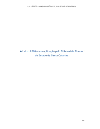 A Lei n. 8.666/93 e sua aplicação pelo Tribunal de Contas do Estado de Santa Catarina
13
A Lei n. 8.666 e sua aplicação pelo Tribunal de Contas
do Estado de Santa Catarina
 