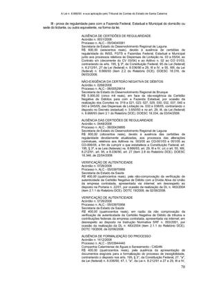 A Lei n. 8.666/93 e sua aplicação pelo Tribunal de Contas do Estado de Santa Catarina
70
III - prova de regularidade para com a Fazenda Federal, Estadual e Municipal do domicílio ou
sede do licitante, ou outra equivalente, na forma da lei;
AUSÊNCIA DE CERTIDÕES DE REGULARIDADE
Acórdão n. 0031/2008
Processo n. ALC - 05/04040081
Secretaria de Estado do Desenvolvimento Regional de Laguna
R$ 600,00 (seiscentos reais), devido à ausência de certidões de
regularidade do INSS, FGTS e Fazendas Federal, Estadual e Municipal
junto aos processos relativos às Dispensas de Licitação ns. 03 a 05/04, ao
Contrato s/n (decorrente do CV 03/04) e ao Aditivo n. 02 ao CO 01/03,
contrariando os arts. 195, § 3º, da Constituição Federal, 95 da Lei (federal)
n. 8.212/91, 27 da Lei (federal) n. 8.036/90 e 29, III e IV, e 55, XIII, da Lei
(federal) n. 8.666/93 (item 2.2 do Relatório DCE). DOESC 18.316, de
06/03/2008.
NÃO-EXIGÊNCIA DA CERTIDÃO NEGATIVA DE DÉBITOS
Acórdão n. 0268/2008
Processo n. ALC - 06/00529614
Secretaria de Estado do Desenvolvimento Regional de Brusque
R$ 5.000,00 (cinco mil reais), em face da não-exigência da Certidão
Negativa de Débitos para com a Fazenda Estadual, por ocasião da
realização dos Convites ns. 019 a 021, 023, 027, 029, 030, 032, 037, 040 e
043 a 045/05, das Dispensas de Licitação ns. 033 e 038/05, contrariando o
disposto no Decreto (estadual) n. 3.650/93 e no art. 29, III, da Lei (federal)
n. 8.666/93 (item 2.1 do Relatório DCE). DOESC 18.334, de 03/04/2008.
AUSÊNCIA DAS CERTIDÕES DE REGULARIDADE
Acórdão n. 0448/2008
Processo n. ALC - 06/00439895
Secretaria de Estado do Desenvolvimento Regional de Laguna
R$ 800,00 (oitocentos reais), devido à ausência das certidões de
regularidade devidamente atualizadas, aos processos das alterações
contratuais, relativos aos Aditivos ns. 003/05 ao CO-001/03 e 001/05 ao
CO-006/05, a fim de cumprir o que estabelece a Constituição Federal, art.
195, § 3º, e as Leis (federais) ns. 8.666/93, art. 29, III e IV, c/c o art. 55, XIII,
8.212/91, art. 95, e 8.036/90, art. 27 (item 2.8 do Relatório DCE). DOESC
18.346, de 22/04/2008.
VERIFICAÇÃO DE AUTENTICIDADE
Acórdão n. 0726/2008
Processo n. ALC - 05/03970956
Secretaria de Estado da Saúde
R$ 400,00 (quatrocentos reais), pela não-comprovação da verificação de
autenticidade da Certidão Negativa de Débito com a Dívida Ativa da União
da empresa contratada, apresentada via internet, em desrespeito ao
disposto na Portaria n. 22/01, por ocasião da realização da DL n. 483/2004
(item 2.1.1 do Relatório DCE). DOTC 19/2008, de 02/06/2008.
VERIFICAÇÃO DE AUTENTICIDADE
Acórdão n. 0726/2008
Processo n. ALC - 05/03970956
Secretaria de Estado da Saúde
R$ 400,00 (quatrocentos reais), em razão da não comprovação da
verificação de autenticidade da Certidão Negativa de Débito de tributos e
contribuições federais da empresa contratada, apresentada via internet, em
desrespeito ao disposto na Instrução Normativa SRF n. 093/2001, por
ocasião da realização da DL n. 483/2004 (item 2.1.1 do Relatório DCE).
DOTC 19/2008, de 02/06/2008.
AUSÊNCIA DE FORMALIZAÇÃO DO PROCESSO
Acórdão n. 1412/2008
Processo n. ALC - 05/03944440
Companhia Catarinense de Águas e Saneamento - CASAN
R$ 400,00 (quatrocentos reais), pela ausência da apresentação de
documentos exigíveis para a formalização do processo de inexigibilidade,
contrariando o disposto nos arts. 195, § 3°, da Constituição Federal, 27, "a",
da Lei (federal) n. 8.036/90, 47, I, "a", da Lei n. 8.212/91 e 27 e 29, III e IV,
 