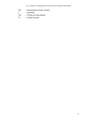 A Lei n. 8.666/93 e sua aplicação pelo Tribunal de Contas do Estado de Santa Catarina
8
RPJ ― Representação do Poder Judiciário
s. ― seguinte(s)
TCE ― Tomada de Contas Especial
TP ― Tomada de preços
 