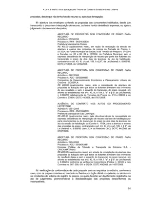 A Lei n. 8.666/93 e sua aplicação pelo Tribunal de Contas do Estado de Santa Catarina
94
propostas, desde que não tenha havido recurso ou após sua denegação;
III - abertura dos envelopes contendo as propostas dos concorrentes habilitados, desde que
transcorrido o prazo sem interposição de recurso, ou tenha havido desistência expressa, ou após o
julgamento dos recursos interpostos;
ABERTURA DE PROPOSTAS SEM CONCESSÃO DE PRAZO PARA
RECURSO
Acórdão n. 0779/2208
Processo n. RPA - 04/01630838
Prefeitura Municipal de Rodeio
R$ 400,00 (quatrocentos reais), em razão da realização da sessão de
abertura e exame das propostas de preços da Tomada de Preços n.
01/2004, do Fundo Municipal de Saúde, e da Tomada de Preços n. 01/2004
e Convites ns. 02 a 06, 09 e 10/2004, da Prefeitura Municipal, sem a
expressa desistência de interposição de recurso por parte dos licitantes ou
transcorrido o prazo de dois dias da lavratura da ata de habilitação,
contrariando o art. 43, III, c/c art. 109, I e § 6
o
, da Lei (federal) n. 8.666/93.
DOTC 27/2008, de 12/06/2008.
ABERTURA DE PROPOSTA SEM CONCESSÃO DE PRAZO PARA
RECURSO
Acórdão n. 0967/2008
Processo n. ALC - 05/03999857
Companhia de Desenvolvimento Econômico e Planejamento Urbano de
Criciúma - CODEPLA
R$ 400,00 (quatrocentos reais), ante a constatação da abertura de
propostas da licitação sem que todos os licitantes tivessem sido intimados
do seu resultado e sem o aguardo do transcurso do prazo recursal, em
afronta ao estabelecido nos arts. 43, III, e 109, I, "a", e § 6º, da Lei (federal)
n. 8.666/93, relativamente às Tomadas de Preços ns. 018 e 038/04 e ao
Convite n. 039/04. DOTC 44/2008, de 07/07/2008.
AUSÊNCIA DE CONTRATO NOS AUTOS DO PROCEDIMENTO
LICITATÓRIO
Acórdão n. 0951/2008
Processo n. RPA - 05/01004670
Prefeitura Municipal de São Domingos
R$ 400,00 (quatrocentos reais), pela não-observância da necessidade da
expressa desistência de interposição de recurso da fase de habilitação por
parte dos licitantes ou do transcurso do prazo de dois dias da lavratura da
ata da sessão de habilitação do Convite n. 17/04, para a abertura e exame
das propostas de preço, contrariando o art. 43, III, c/c o art. 109, I, § 6°, da
Lei (federal) n. 8.666/93 (item 2.2.4 do Relatório DLC). DOTC 44/2008, de
07/07/2008.
ABERTURA DE PROPOSTA SEM CONCESSÃO DE PRAZO PARA
RECURSO
Acórdão n. 0994/2008
Processo n. ALC - 05/04083481
Empresa Pública de Trânsito e Transporte de Criciúma S.A. -
CRICIUMATRANS
R$ 400,00 (quatrocentos reais), em virtude da constatação da abertura das
propostas da licitação sem que todos os licitantes tivessem sido intimados
do resultado dessa e sem o aguardo do transcurso do prazo recursal, em
afronta ao estabelecido nos arts. 43, III, e 109, I, "a", e § 6º, da Lei (federal)
n. 8.666/93, conforme se verifica na Concorrência Pública n. 003/04 e nos
Convites ns. 007, 009, 011 e 012/04. DOTC 49/2008, de 14/07/2008.
IV - verificação da conformidade de cada proposta com os requisitos do edital e, conforme o
caso, com os preços correntes no mercado ou fixados por órgão oficial competente, ou ainda com
os constantes do sistema de registro de preços, os quais deverão ser devidamente registrados na
ata de julgamento, promovendo-se a desclassificação das propostas desconformes ou
incompatíveis;
 
