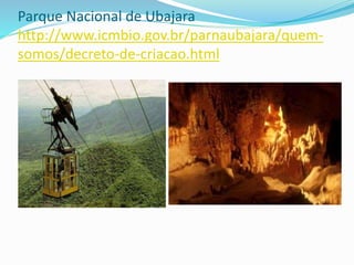 Parque Nacional de Ubajara
http://www.icmbio.gov.br/parnaubajara/quem-
somos/decreto-de-criacao.html
 