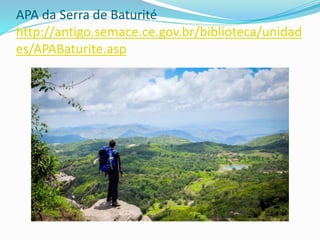 APA da Serra de Baturité
http://antigo.semace.ce.gov.br/biblioteca/unidad
es/APABaturite.asp
 