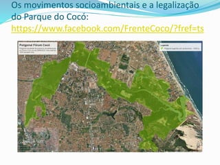 Os movimentos socioambientais e a legalização
do Parque do Cocó:
https://www.facebook.com/FrenteCoco/?fref=ts
 