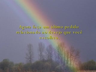 Agora faça um último pedido  relacionado ao desejo que você escolheu.   