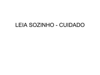 LEIA SOZINHO - CUIDADO 