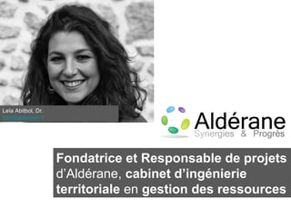 Fondatrice et Responsable de projets
d’Aldérane, cabinet d’ingénierie
territoriale en gestion des ressources
Leïa Abitbol, Dr.
leia@alderane.fr
 