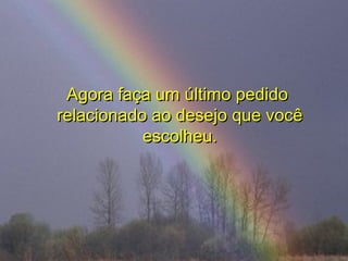 Agora faça um último pedidoAgora faça um último pedido
relacionado ao desejo que vocêrelacionado ao desejo que você
escolheu.escolheu.
  
 