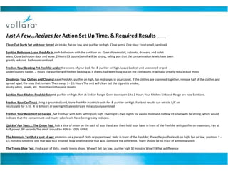 Just A Few…Recipes for  Action Set Up Time, & Required Results    Clean Out Ducts Set unit near forced  air intake, fan on low, and purifier on high. Close vents. One Hour Fresh smell, sanitized. Sanitize Bathroom Leave FreshAir in  each bathroom with the sanitizer on. Open shower stall, cabinets, drawers, and toilet seats. Close bathroom door and leave. 2 Hours 03 (ozone) smell will be strong, telling you that the contamination levels have been greatly reduced. Bathroom sanitized. Freshen Your Bedding Put FreshAir under  the covers of your bed; fan & purifier on high. Leave back of unit uncovered or put under laundry basket. 2 Hours The purifier will freshen bedding as if sheets had been hung out on the clothesline. It will also greatly reduce dust mites. Deodorize Your Clothes and Closets  Leave FreshAir, purifier on high, fan midrange, in your closet. If the clothes are crammed together, remove half of the clothes and spread apart the ones that remain. Then swap. 1– 1½ Hours The unit will clean out the cigarette smoke, musty odors, smells, etc., from the clothes and closets.  Sanitize Your Kitchen FreshAir fan  and  purifier on high. Aim at Sink or Range, Oven door open 1 to 2 Hours Your Kitchen Sink and Range are now Sanitized. Freshen Your Car/Truck  Using a grounded cord, leave FreshAir in vehicle with fan & purifier on high. For best results run vehicle A/C on recalculate for ½ hr.  4 to 6 Hours or overnight Stale odors are miraculously vanished Freshen Your Basement or Garage .  Set FreshAir with both settings on high. Overnight – two nights for excess mold and mildew 03 smell with be strong, which would indicate that the contaminant and musty odor levels have been greatly reduced. Quick n’ Fun Tests….  The Onion Test.  Rub a slice of onion on the back of your hand and then hold your hand in front of the FreshAir with purifier on maximum, Fan at half power. 90 seconds The smell should be 90% to 100% GONE. The Ammonia Test Put a spot of wet  ammonia on a piece of cloth or paper towel. Hold in front of the FreshAir; Place the purifier knob on high, fan on low, position. 1 - 1½ minutes Smell the one that was NOT treated. Now smell the one that was. Compare the difference. There should be no trace of ammonia smell. The Tennis Shoe Test.  Find a pair of dirty, smelly tennis shoes. Whew!! Set fan low,  purifier high 30 minutes Wow!! What a difference 