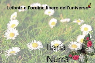 Leibniz e l'ordine libero dell'universo




                   Ilaria
                   Nurra
 
