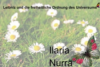 Leibniz und die freiheitliche Ordnung des Universums




                         Ilaria
                         Nurra
 