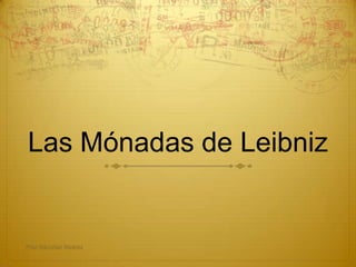 Las Mónadas de Leibniz
Pilar Sánchez Alvarez
 