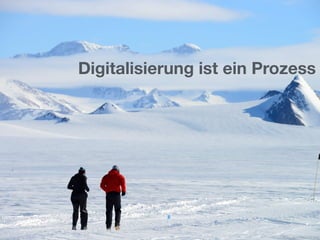 Digitalisierung ist ein Prozess
Source: http://wallskid.com, 2014
 