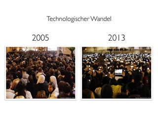 Technologischer Wandel
2005 2013
Source: Luca Bruno, 2005 Source: Michael Sohn, 2013
 