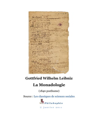 Gottfried Wilhelm Leibniz
La Monadologie
(1840 posthume)
Source : Les classiques de sciences sociales
P h i l o S o p h i e
© j a n v i e r 2 0 1 1
 
