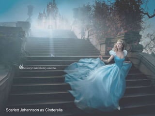 Scarlett Johannson as Cinderella 
 