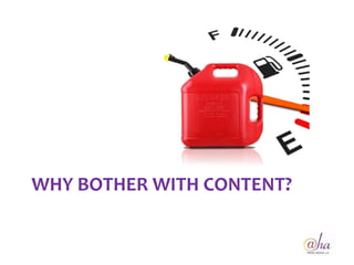 WHY BOTHER WITH CONTENT?
 