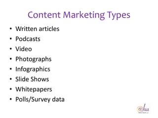 Content Marketing Types
•   Written articles
•   Podcasts
•   Video
•   Photographs
•   Infographics
•   Slide Shows
•   Whitepapers
•   Polls/Survey data
 