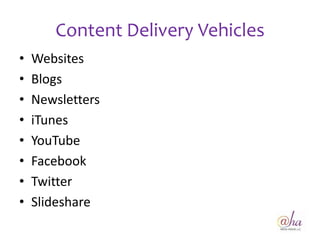 Content Delivery Vehicles
•   Websites
•   Blogs
•   Newsletters
•   iTunes
•   YouTube
•   Facebook
•   Twitter
•   Slideshare
 