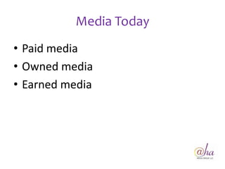 Media Today
• Paid media
• Owned media
• Earned media
 