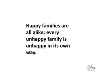 Happy families are
all alike; every
unhappy family is
unhappy in its own
way.
 