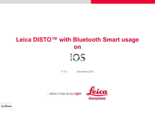 Leica DISTO™ with Bluetooth Smart usage
on
V 1.0 December 2013
 