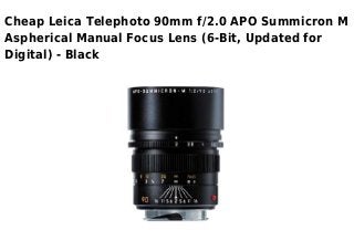 Cheap Leica Telephoto 90mm f/2.0 APO Summicron M
Aspherical Manual Focus Lens (6-Bit, Updated for
Digital) - Black
 