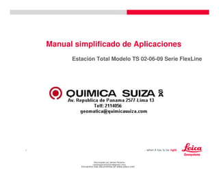 1
Manual simplificado de Aplicaciones
Estación Total Modelo TS 02-06-09 Serie FlexLine
Descargado por Ventas Panama
(ventaspanama2014@gmail.com)
Encuentra más documentos en www.udocz.com
 