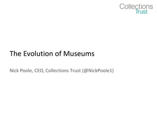 The Evolution of Museums

Nick Poole, CEO, Collections Trust (@NickPoole1)
 