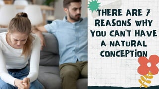 THERE ARE 7
REASONS WHY
YOU CAN'T HAVE
A NATURAL
CONCEPTION


 