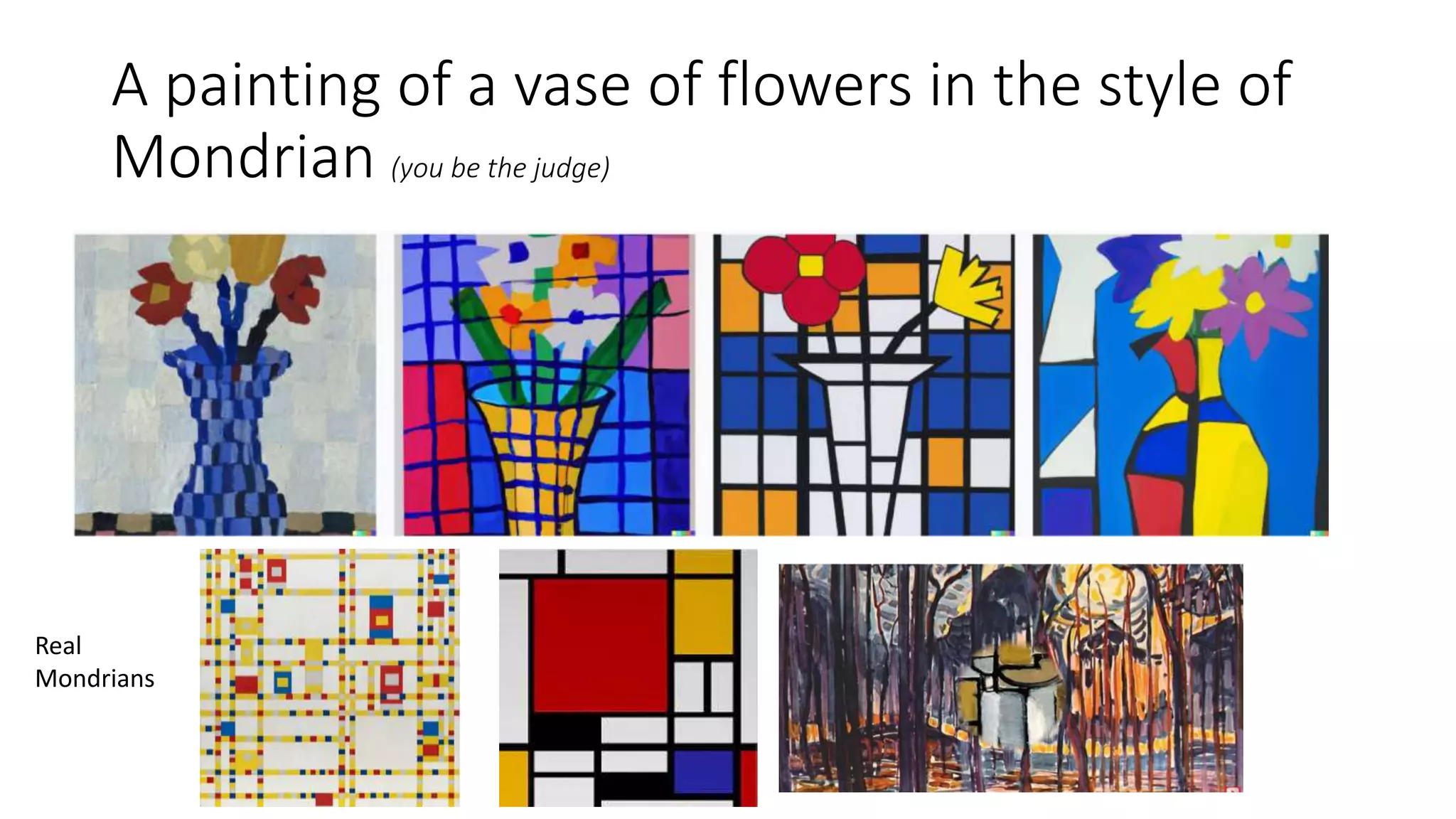 A painting of a vase of flowers in the style of
Mondrian (you be the judge)
Real
Mondrians
 
