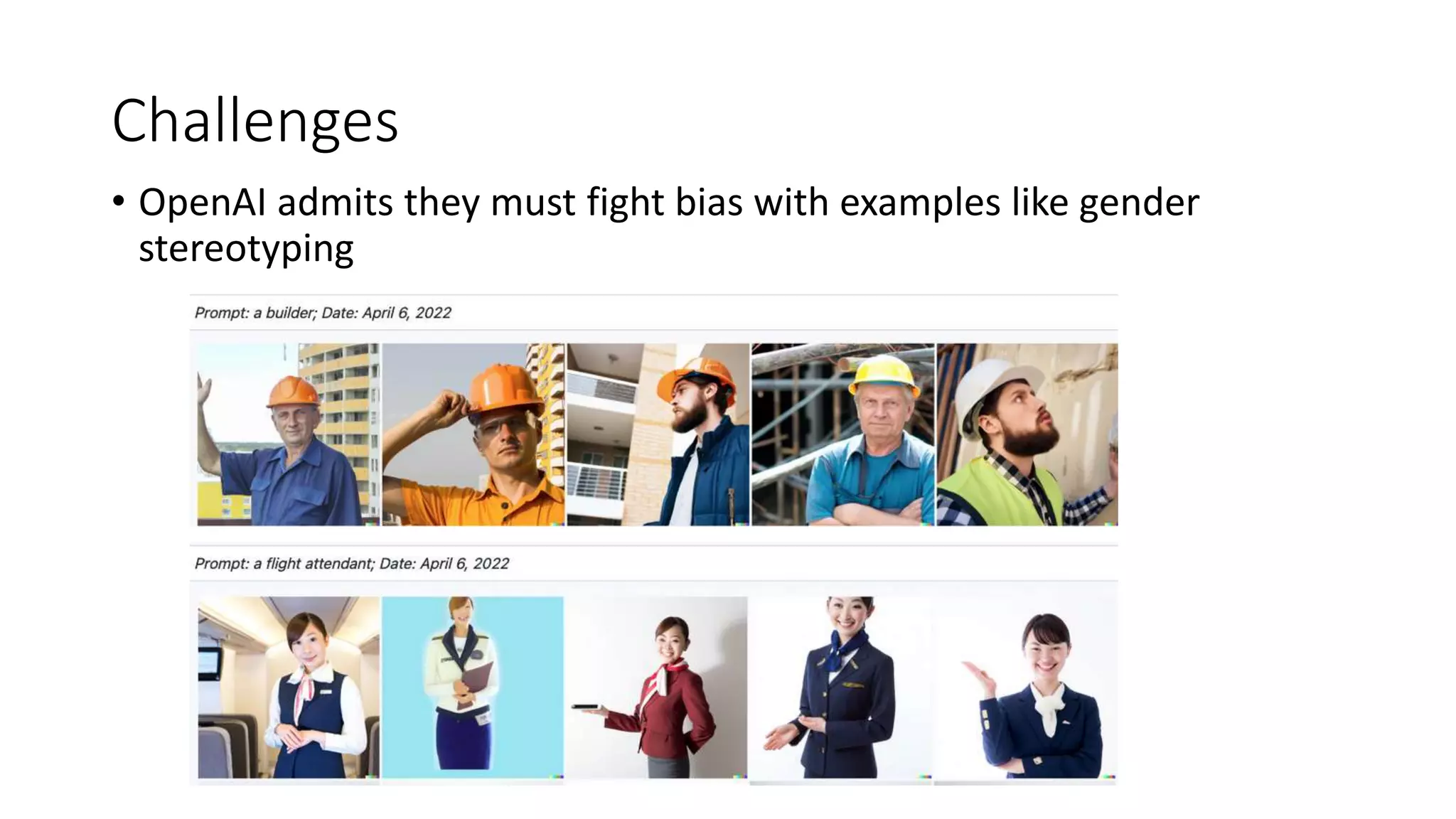 Challenges
• OpenAI admits they must fight bias with examples like gender
stereotyping
 