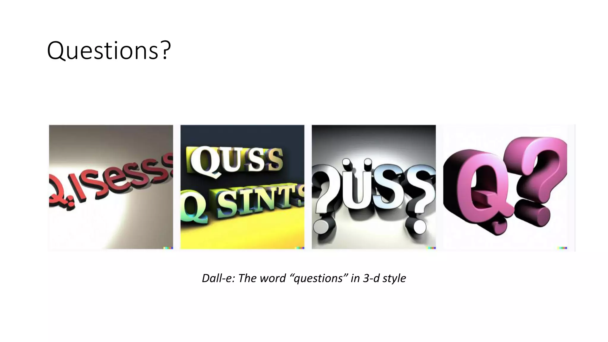 Questions?
Dall-e: The word “questions” in 3-d style
 