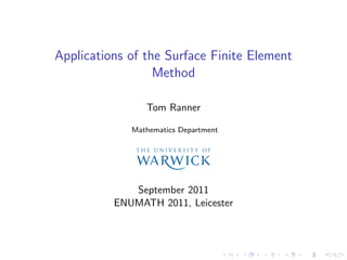 Applications of the Surface Finite Element
                  Method

                Tom Ranner

             Mathematics Department




             September 2011
          ENUMATH 2011, Leicester
 