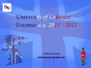 University of Leicester
Erasmus a.a. 2011 - 2012



            Valeria Ponis
        valeria.ponis @gmail.com
 