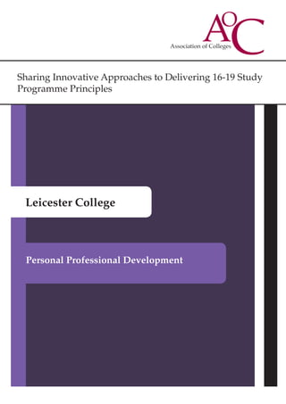 Sharing Innovative Approaches to Delivering 16-19 Study
Programme Principles
Leicester College
Personal Professional Development
 