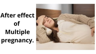 After effect
of
Multiple
pregnancy.
 
