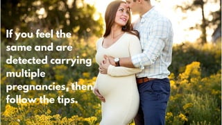 If you feel the
same and are
detected carrying
multiple
pregnancies, then
follow the tips.
 