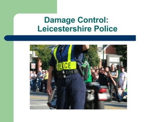 Damage Control:  Leicestershire Police 