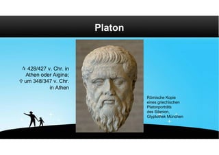 Platon



  428/427 v. Chr. in
  Athen oder Aigina;
 um 348/347 v. Chr.
            in Athen
                                 Römische Kopie
                                 eines griechischen
                                 Platonporträts
                                 des Silanion,
                                 Glyptothek München
 