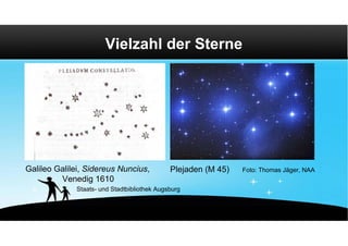 Vielzahl der Sterne




Galileo Galilei, Sidereus Nuncius,           Plejaden (M 45)   Foto: Thomas Jäger, NAA
         Venedig 1610
             Staats- und Stadtbibliothek Augsburg
 