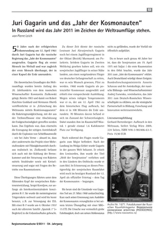 23



Juri Gagarin und das „Jahr der Kosmonauten“
In Russland wird das Jahr 2011 im Zeichen der Weltraumflüge stehen.
von Pierre Leich


    0 Jahre nach der erfolgreichen              Zu dieser Zeit diente der russische         nicht zu gefährden, wurde der Vorfall nie
5   Erdumrundung am 12. April 1961
durch Juri Gagarin hat die russische
                                              Leutnant Juri Alexejewitsch Gagarin
                                              noch bei einem Jagdfliegerregiment in
                                                                                            öffentlich aufgeklärt.

Regierung das „Jahr der Kosmonauten“          der Oblast (Bezirk) Murmansk am Po-              Da es heuer auch genau 40 Jahre her
ausgerufen. Gagarin flog als erster           larkreis. Seitdem Gagarin im Zweiten          ist, dass die Sowjetunion am 19. April
Mensch ins Weltall und war zugleich           Weltkrieg gesehen haben soll, wie ein         1971 mit Saljut 1 die erste Raumstation
der erste Mensch überhaupt, der in            sowjetischer Jagdflieger in seiner Nähe       in den Orbit brachte, wurde das Jahr
einer Kapsel die Erde umrundete.              landete, um einen notgelandeten Flieger       2011 zum „Jahr der Kosmonauten“ erklärt.
                                              vor deutscher Gefangenschaft zu retten,       Auch Deutschland würdigt dieses Ereignis:
   Die theoretischen Grundlagen des Welt-     war es sein Wunsch gewesen, Pilot zu          Bundesforschungsministerin Annette
raumflugs wurden bereits Anfang des           werden. 1960 wurde Gagarin als po-            Schavan und ihr Amtskollege, der russi-
20. Jahrhunderts von dem russischen           tenzieller Kosmonaut ausgewählt und           sche Bildungs- und Wissenschaftsminister
Wissenschaftler Konstantin Ziolkowski         erhielt eine entsprechende Ausbildung.        Andrej Fursenko, vereinbarten, das Jahr
gelegt. Bereits 1903 und damit vor Robert     Wegen seines ruhigen Temperaments             2011 zum Deutsch-Russischen Wissen-
Hutchins Goddard und Hermann Oberth           war er es, der am 12. April 1961 zu           schaftsjahr zu erklären, um die strategische
veröffentlichte er in „Erforschung des        dem historischen Flug aufbrach, bei           Partnerschaft in Bildung, Forschung und
Weltraums mittels Reaktionsapparaten“         dem er in 108 Minuten die Erde um-            Innovation weiterzuentwickeln.
die Raketengrundgleichung, mit der aus        rundete. 70 Minuten davon befand er
der Treibstoffmasse eine Abschätzung          sich im Zustand der Schwerelosigkeit.         Literaturempfehlung
der Endgeschwindigkeit getroffen werden       Dabei standen ihm im Raumschiff Wos-          Gerhard Hertenberger: Aufbruch in den
kann. Das Ergebnis war, dass einerseits       tok 1 gerade einmal 1,6 Kubikmeter            Weltraum, Seifert Verlag Wien 2009,
die Erzeugung der nötigen Antriebskraft       Platz zur Verfügung.                          224 Seiten, ISBN 978-3-902406-63-7,
durch die Explosion von Schießbaumwolle                                                     Preis 19,90 EUR
– wie bei Jules Verne – absurd ist, dass         Noch während des Fluges wurde Ga-
aber andererseits das Projekt einer Mehr-     garin zum Major befördert. Nach der
stufenrakete mit Flüssigkeitsantrieb durch-   Landung im Wolga-Gebiet wurde Gagarin
aus realistisch ist. Ziolkowski befasste      in der ganzen Welt bekannt. Er erhielt
sich auch mit der Kühlung der Brenn-          den Leninorden, ihm wurde der Titel
kammer und der Steuerung von Raketen          „Held der Sowjetunion“ verliehen und
mittels Strahlruder sowie mit Kreisel-        in den Ländern des Ostblocks wurde er
steuerung und sogar mit Fragen des Be-        zum Idol. In Erinnerung an diesen Pres-
triebs von Raumstationen.                     tigeerfolg der sowjetischen Raumfahrt
                                              wird noch im heutigen Russland der 12.
  Diese Überlegungen führten unter dem        April als offizieller Feiertag – dem Tag
führenden Kopf der sowjetischen Rake-         der Kosmonauten – begangen.
tenentwicklung, Sergei Koroljow, zur an-
fangs als Interkontinentalrakete konzi-          Bis heute sind die Umstände von Gaga-
pierten R-7. Sie wurde die meisteingesetzte   rins Tod am 27. März 1968 undurchsichtig.
Trägerrakete weltweit und wird bis heute      Kurz nach seiner Ernennung zum Ausbilder
benutzt, z. B. zur Versorgung der ISS.        der Kosmonauten verunglückte er bei sei-
Mit einer R-7 wurde am 4. Oktober 1957        nem letzten Übungsflug mit einer MiG-         Archiv Nr. 1671. Fotodokument der Russi-
                                                                                            schen Raumfahrtagentur Федеральное
auch der allererste Satellit „Sputnik 1“ (=   15 UTI. Die Ursache war vermutlich grobe      космическое агентство (РОСКОСМОС)
Begleiter) in die Erdumlaufbahn gebracht.     Fahrlässigkeit, doch um seinen Heldenstatus   (http://www.roscosmos.ru)



Regiomontanusbote 2/2011 · 24. Jahrgang
 