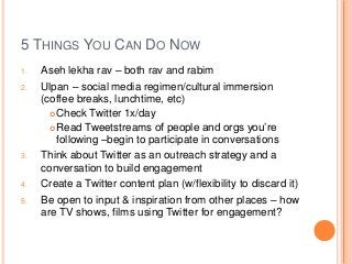 5 THINGS YOU CAN DO NOW 
1. Aseh lekha rav – both rav and rabim 
2. Ulpan – social media regimen/cultural immersion 
(coff...