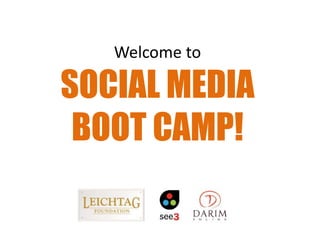 Welcome to 
SOCIAL MEDIA 
BOOT CAMP! 
 