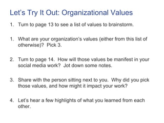 Let’s Try It Out: Organizational Values 
1. Turn to page 13 to see a list of values to brainstorm. 
1. What are your organ...