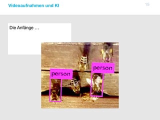 Die Anfänge …
15Videoaufnahmen und KI
 