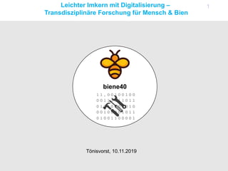Leichter Imkern mit Digitalisierung –
Transdisziplinäre Forschung für Mensch & Bien
biene40
1
1 1 , 0 0 1 0 0 1 0 0
0 0 1 ...