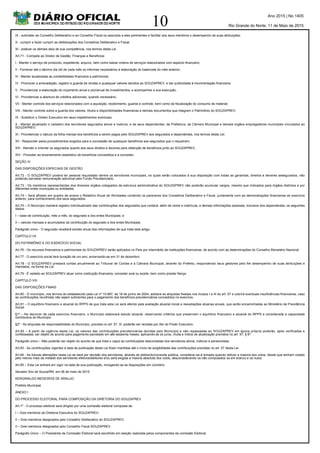 10
Ano 2015 | No 1405
Rio Grande do Norte, 11 de Maio de 2015
IX - submeter ao Conselho Deliberativo e ao Conselho Fiscal os assuntos a eles pertinentes e facilitar aos seus membros o desempenho de suas atribuições;
X - cumprir e fazer cumprir as deliberações dos Conselhos Deliberativo e Fiscal;
XI - praticar os demais atos de sua competência, nos termos desta Lei.
Art.71 - Compete ao Diretor de Gestão, Finanças e Benefícios:
I - Manter o serviço de protocolo, expediente, arquivo, bem como baixar ordens de serviços relacionados com aspecto financeiro;
II - Fornecer até o décimo dia útil de cada mês os informes necessários à elaboração do balancete do mês anterior;
III - Manter atualizadas as contabilidades financeira e patrimonial;
IV - Promover a arrecadação, registro e guarda de rendas e quaisquer valores devidos ao SOUZAPREV, e dar publicidade à movimentação financeira;
V - Providenciar a elaboração do orçamento anual e plurianual de investimentos, e acompanhar a sua execução;
VI - Providenciar a abertura de créditos adicionais, quando necessário;
VII - Manter controle dos serviços relacionados com a aquisição, recebimento, guarda e controle, bem como da fiscalização do consumo de material;
VIII - Manter controle sobre a guarda dos valores, títulos e disponibilidades financeiras e demais documentos que integram o Patrimônio do SOUZAPREV;
IX - Substituir o Diretor Executivo em seus impedimentos eventuais.
X - Manter atualizado o cadastro dos servidores segurados ativos e inativos, e de seus dependentes, da Prefeitura, da Câmara Municipal e demais órgãos empregadores municipais vinculados ao
SOUZAPREV;
XI - Providenciar o cálculo da folha mensal dos benefícios a serem pagos pelo SOUZAPREV aos segurados e dependentes, nos termos desta Lei;
XII - Responder pelos procedimentos exigidos para a concessão de quaisquer benefícios aos segurados que o requeiram;
XIII - Atender e orientar os segurados quanto aos seus direitos e deveres para obtenção de benefícios junto ao SOUZAPREV;
XIV - Proceder ao levantamento estatístico de benefícios concedidos e a conceder;
SEÇÃO IV
DAS DISPOSIÇÕES ESPECIAIS DE GESTÃO
Art.72 - O SOUZAPREV poderá ter pessoal requisitado dentre os servidores municipais, os quais serão colocados à sua disposição com todas as garantias, direitos e deveres assegurados, não
podendo perceber remuneração adicional pelo Fundo Previdenciário.
Art.73 - Os membros representantes dos diversos órgãos colegiados da estrutura administrativa do SOUZAPREV não poderão acumular cargos, mesmo que indicados para órgãos distintos e por
diferentes entes municipais ou entidades.
Art.74 – Será afixado em quadro de avisos o Relatório Anual de Atividades contendo os pareceres dos Conselhos Deliberativo e Fiscal, juntamente com as demonstrações financeiras do exercício
anterior, para conhecimento dos seus segurados.
Art.75 – O Município manterá registro individualizado das contribuições dos segurados que conterá, além de nome e matrícula, e demais informações pessoais, inclusive dos dependentes, os seguintes
dados:
I – base de contribuição, mês a mês, do segurado e dos entes Municipais; e
II – valores mensais e acumulados da contribuição do segurado e dos entes Municipais.
Parágrafo único - O segurado receberá extrato anual das informações de que trata este artigo.
CAPÍTULO VII
DO PATRIMÔNIO E DO EXERCÍCIO SOCIAL
Art.76 - Os recursos financeiros e patrimoniais do SOUZAPREV serão aplicados no País por intermédio de instituições financeiras, de acordo com as determinações do Conselho Monetário Nacional.
Art.77 - O exercício social terá duração de um ano, encerrando-se em 31 de dezembro.
Art.78 - O SOUZAPREV prestará contas anualmente ao Tribunal de Contas e à Câmara Municipal, através do Prefeito, respondendo seus gestores pelo fiel desempenho de suas atribuições e
mandatos, na forma da Lei.
Art.79 - É vedado ao SOUZAPREV atuar como instituição financeira, conceder aval ou aceite, bem como prestar fiança.
CAPÍTULO VIII
DAS DISPOSIÇÕES FINAIS
Art.80 - O município, nos termos do estabelecido pela Lei nº 10.887, de 18 de junho de 2004, adotará as alíquotas fixadas nos incisos I a III do art. 57 e cobrirá eventuais insuficiências financeiras, caso
as contribuições recolhidas não sejam suficientes para o pagamento dos benefícios previdenciários concedidos no exercício.
Art.81 – O equilíbrio financeiro e atuarial do RPPS de que trata esta Lei será aferido pela avaliação atuarial inicial e reavaliações atuarias anuais, que serão encaminhadas ao Ministério da Previdência
Social.
§1º – No decorrer de cada exercício financeiro, o Município elaborará estudo atuarial, observando critérios que preservem o equilíbrio financeiro e atuarial do RPPS e considerada a capacidade
contributiva do Município.
§2º - As alíquotas de responsabilidade do Município, prevista no art. 57, III, poderão ser revistas por Ato do Poder Executivo.
Art.82 – A partir da vigência desta Lei, os valores das contribuições previdenciárias devidas pelo Município e não repassadas ao SOUZAPREV em época própria poderão, após verificadas e
confessadas, ser objeto de acordo para pagamento parcelado em até sessenta meses, aplicando-se os juros, multa e índice de atualização previstos no art. 57, § 6º.
Parágrafo único – Não poderão ser objeto do acordo de que trata o caput as contribuições descontadas dos servidores ativos, inativos e pensionistas.
Art.83 - As contribuições vigentes à data de publicação desta Lei ficam mantidas até o início de exigibilidade das contribuições previstas no art. 57 desta Lei.
Art.84 - As futuras alterações nesta Lei se dará por decisão dos servidores, através de plebiscito/consulta pública, considerar-se-á tomada quando obtiver a maioria dos votos, desde que tenham votado
pelo menos mais da metade dos servidores efetivos/eleitores e/ou será exigida a maioria absoluta dos votos, desconsiderando os não computados os em branco e os nulos.
Art.85 – Esta Lei entrará em vigor na data de sua publicação, revogando-se as disposições em contrário.
Senador Eloi de Souza/RN, em 06 de maio de 2015.
KERGINALDO MEDEIROS DE ARAUJO
Prefeito Municipal
ANEXO I
DO PROCESSO ELEITORAL PARA COMPOSIÇÃO DA DIRETORIA DO SOUZAPREV
Art.1º - O processo eleitoral será dirigido por uma comissão eleitoral composta de:
I – Dois membros da Diretoria Executiva do SOUZAPREV;
II – Dois membros designados pelo Conselho Deliberativo do SOUZAPREV;
II – Dois membros designados pelo Conselho Fiscal SOUZAPREV.
Parágrafo Único – O Presidente da Comissão Eleitoral será escolhido em eleição realizada pelos componentes da comissão Eleitoral.
 